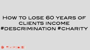How to lose 60 years of clients income #descrimination #charity