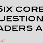 Six core questions leaders ask