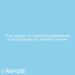 Five ways to make leadership succession planning work