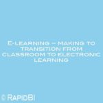 E-learning – making to transition from classroom to electronic learning
