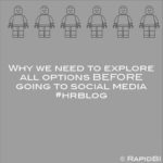 Why we need to explore all options BEFORE going to social media #hrblog